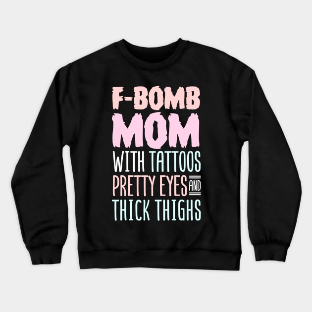 F-BOMB Mom with Tattoos Pretty Eyes and Thick Thighs Crewneck Sweatshirt by Tesszero